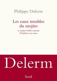 Philippe Delerm - Les eaux troubles du mojito - Et autres belles raisons d'habiter sur terre.