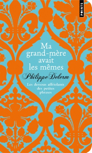 Philippe Delerm - Ma grand-mère avait les mêmes - Les dessous affriolants des petites phrases.