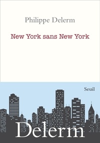 Philippe Delerm - New York sans New York.