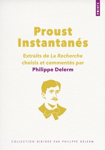 Proust Instantanés. Extraits de La Recherche choisis et commentés par Philippe Delerm