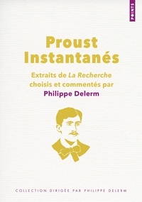 Philippe Delerm et Marcel Proust - Proust Instantanés - Extraits de La Recherche choisis et commentés par Philippe Delerm.