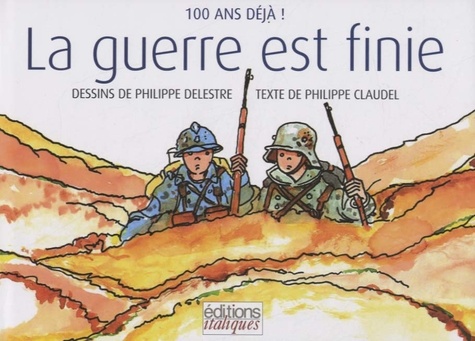 Philippe Delestre et Philippe Claudel - La guerre est finie - 100 ans déjà !.