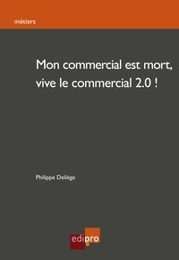 Philippe Deliège - Mon commercial est mort, vive le commercial 2.0 !.