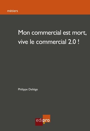 Philippe Deliège - Mon commercial est mort, vive le commercial 2.0 !.