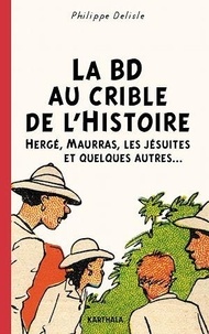 Philippe Delisle - La BD au crible de l'Histoire - Hergé, Maurras, les Jésuites et quelques autres….
