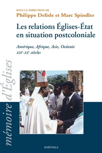 Les relations Eglises-Etat en situation postcoloniale : Amérique, Afrique, Asie, Océanie, XIXe-XXe siècles