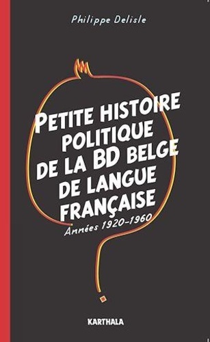 Philippe Delisle - Petite histoire politique de la BD belge de langue française - Années 1920-1960.