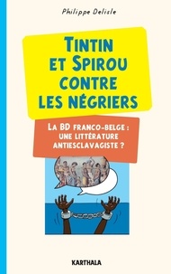 Philippe Delisle - Tintin et Spirou contre les négriers - La BD franco-belge : une littérature antiesclavagiste ?.