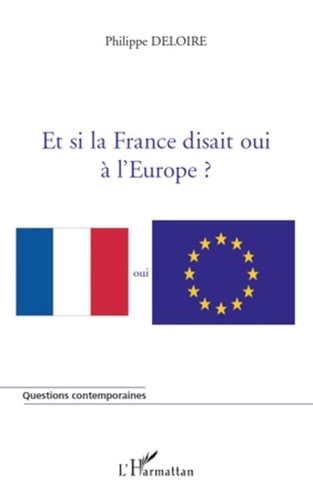 Philippe Deloire - Et si la France disait oui à l'Europe ?.