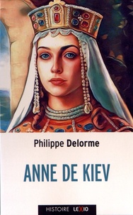 Philippe Delorme - Anne de Kiev - Epouse de Henri Ier.