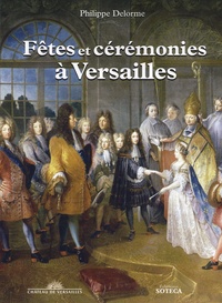 Philippe Delorme - Fêtes et cérémonies à Versailles.