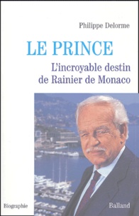 Philippe Delorme - Le prince - L'incroyable destin de Rainier de Monaco.