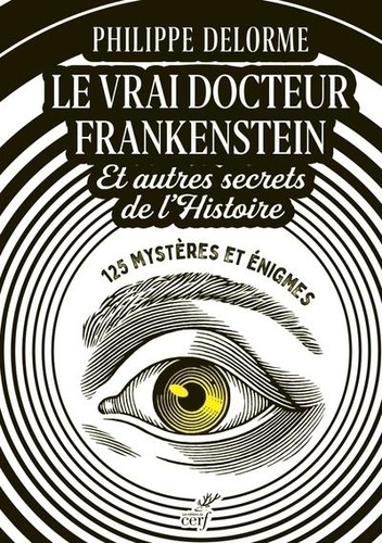 Le vrai docteur Frankenstein et autres secrets de l'Histoire. 125 mystères et énigmes