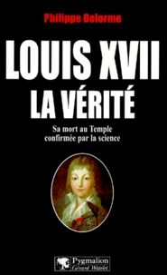 Louis Xvii, La Verite. Sa Mort Au Temple Confirmee Par La Science