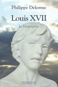 Philippe Delorme - Louis XVII - La biographie.