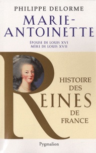 Philippe Delorme - Marie-Antoinette - Epouse de Louis XVI, mère de Louis XVII.