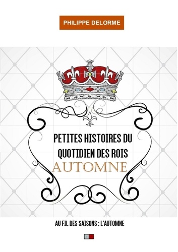 Philippe Delorme - Petites histoires du quotidien des rois - Au fil des saisons - Automne, 22 septembre-20 décembre.
