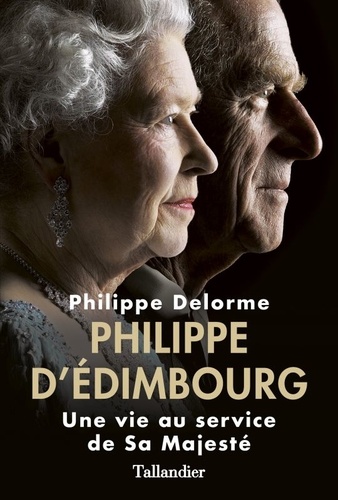 Philippe Delorme - Philippe d'Edimbourg - Une vie au service de Sa Majesté.