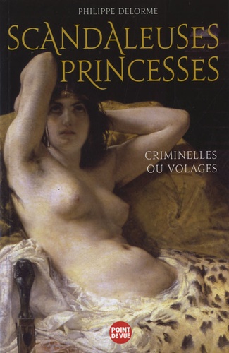 Philippe Delorme - Scandaleuses princesses - Criminelles ou volages.