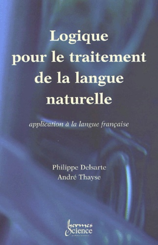 Philippe Delsarte et André Thayse - Logique Pour Le Traitement De La Langue Naturelle. Application A La Langue Francaise.