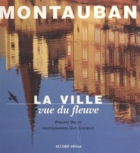 Philippe Delvit et Guy Jungblut - Montauban, la ville vue du fleuve.