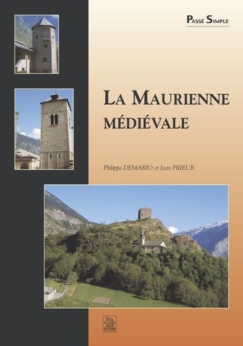 Philippe Demario et Jean Prieur - La Maurienne Medievale. Chateaux Et Maisons Fortes, Eglises Et Chapelles.