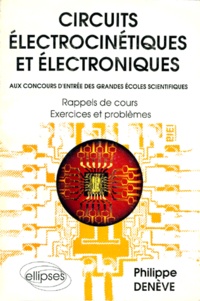 Philippe Denève - Circuits Electrocinetiques Et Electroniques. Rappels De Cours, Exercices Et Problemes.