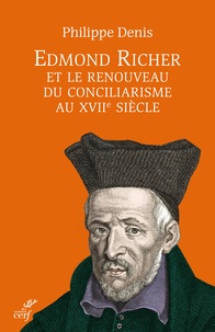 Philippe Denis - Edmond Richer et le renouveau du conciliarisme au XVIIe siècle.