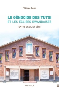Philippe Denis - Le génocide des Tutsi et les Églises rwandaises - Entre deuil et deni.
