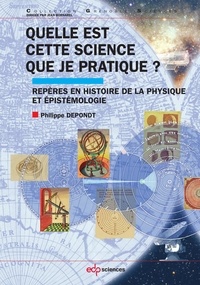 Philippe Depondt - Quelle est cette science que je pratique ? - Repères en histoire de la physique et épistémologie.