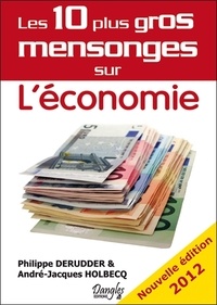 Philippe Derudder et André-Jacques Holbecq - Les 10 plus gros mensonges sur l'économie.