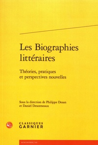 Philippe Desan et Daniel Desormeaux - Les biographies littéraires - Théories, pratiques et perspectives nouvelles.