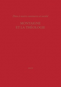 Philippe Desan - Montaigne et la théologie - Dieu à nostre commerce et société.