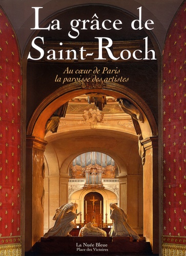 Philippe Desgens et Alexandre Gady - La grâce de Saint-Roch - Au coeur de Paris, la paroisse des artistes.