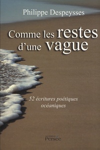 Philippe Despeysses - Comme les restes d'une vague - 52 écritures poétiques océaniques.