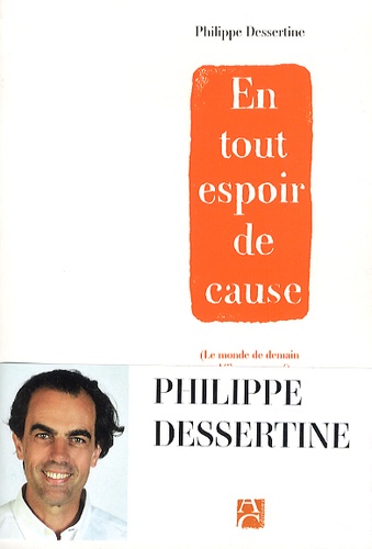 Philippe Dessertine - En tout espoir de cause (le monde de demain a déjà commencé).