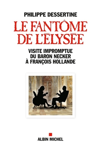 Le Fantôme de l'Elysée. Visite impromptue du Baron Necker à François Hollande
