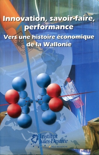 Philippe Destatte - Innovation, savoir-faire, performance. Vers une histoire économique de la Wallonie.