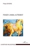 Philippe Devienne - Penser l'animal autrement.