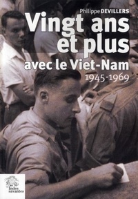 Philippe Devillers - Vingt ans, et plus, avec le Viet-Nam - Souvenirs et écrits 1945-1969.