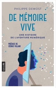 Philippe Dewost - De mémoire vive - Une histoire de l'aventure numérique.