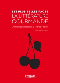 Philippe Di Folco - Les plsu belles pages de la littérature gourmande - De François Rabelais à Marcel Proust.