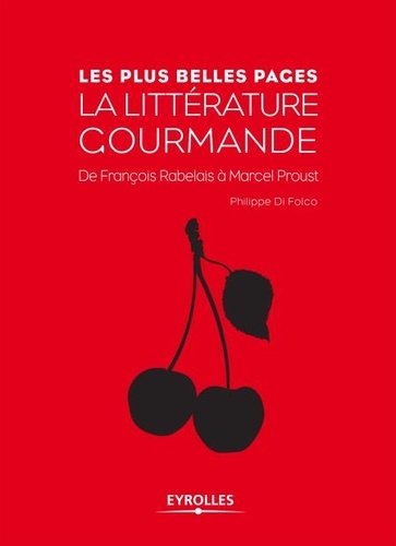 Les plsu belles pages de la littérature gourmande. De François Rabelais à Marcel Proust