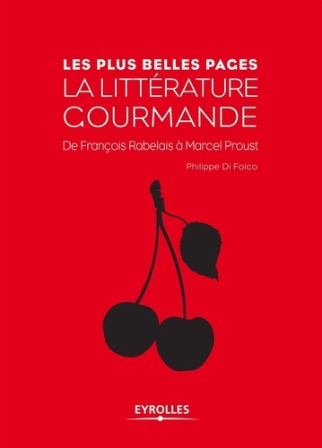 Les plsu belles pages de la littérature gourmande. De François Rabelais à Marcel Proust