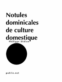 Philippe Didion - Notules dominicales de culture domestique - six ans de journal avec envoi hebdomadaire d’un perecquien notoire.