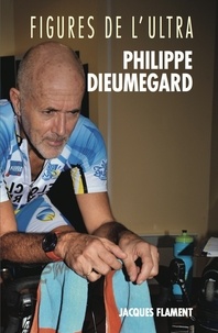 Philippe Dieumegard - Figures de l'ultra - Philippe Dieumegard.