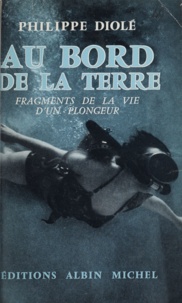 Philippe Diolé - Au bord de la terre - Fragments de la vie d'un plongeur.