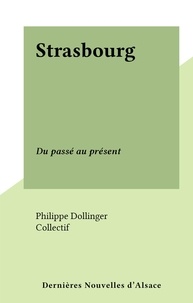 Philippe Dollinger et  Collectif - Strasbourg - Du passé au présent.