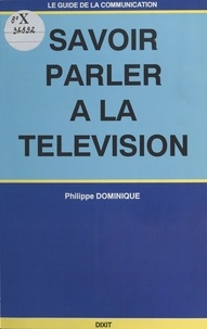 Philippe Dominique - Savoir parler à la télévision.