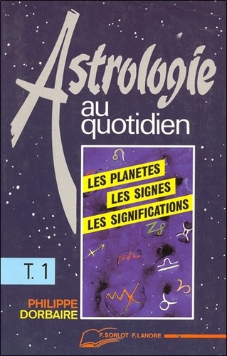 Philippe Dorbaire - Astrologie Au Quotidien. Tome 1.